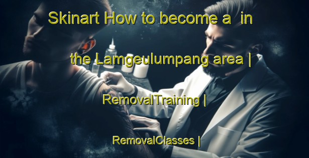 Skinart How to become a  in the Lamgeulumpang area | RemovalTraining | RemovalClasses | SkinartTraining-Indonesia